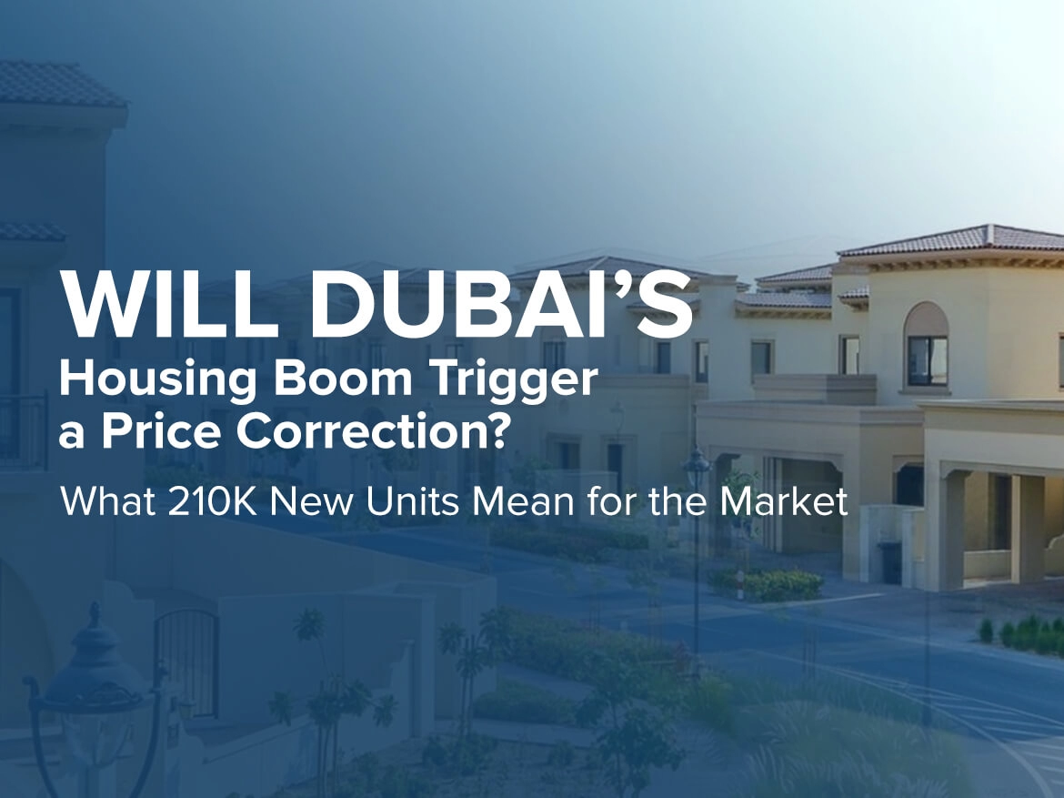 Will Dubai’s Housing Boom Trigger a Price Correction? What 210,000 New Units Mean for the Market